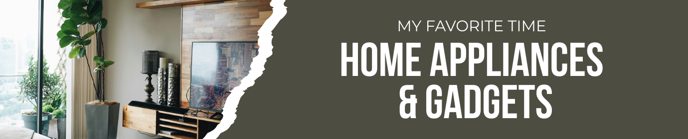 Home appliances & Gadgets